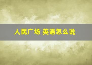 人民广场 英语怎么说